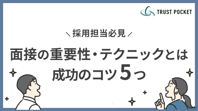 【採用担当必見】面接の重要性・テクニックとは？成功のコツ5つ